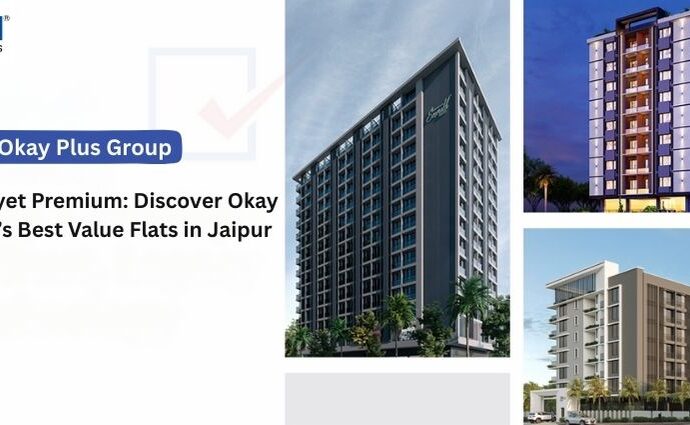 Affordable yet Premium: Discover Okay Plus Group’s Best Value Flats in Jaipur